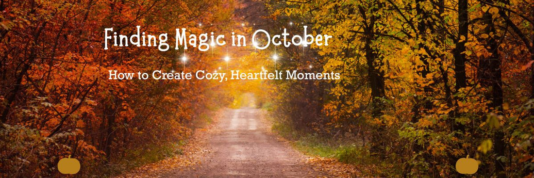 Finding Magic in October: How to Create Cozy, Heartfelt Moments
